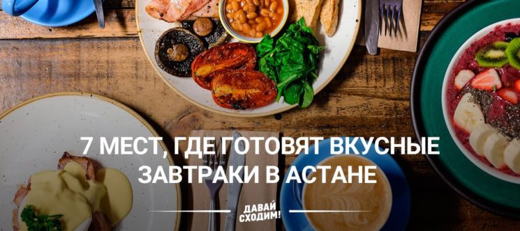 7 мест, где готовят вкусные завтраки в Астане 