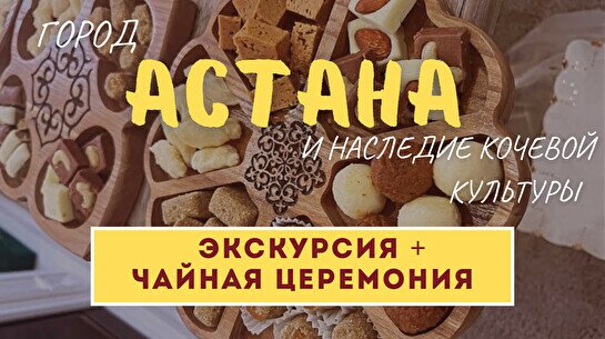 Тур «Астана: город и наследие кочевой культуры»
