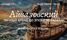 Лекция «Айвазовский: личный бренд до эпохи Instagram» и просмотр выставки «Айвазовский. Ожившие полотна»